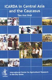 Ties that Bind: ICARDA in Central Asia and the Caucasus. A Decade of Achievements